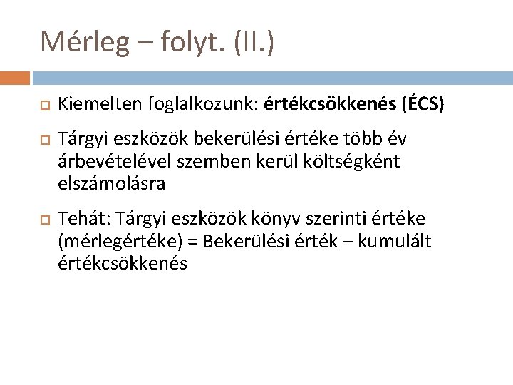 Mérleg – folyt. (II. ) Kiemelten foglalkozunk: értékcsökkenés (ÉCS) Tárgyi eszközök bekerülési értéke több