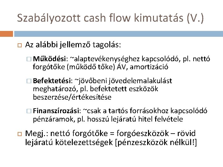 Szabályozott cash flow kimutatás (V. ) Az alábbi jellemző tagolás: � Működési: ~alaptevékenységhez kapcsolódó,