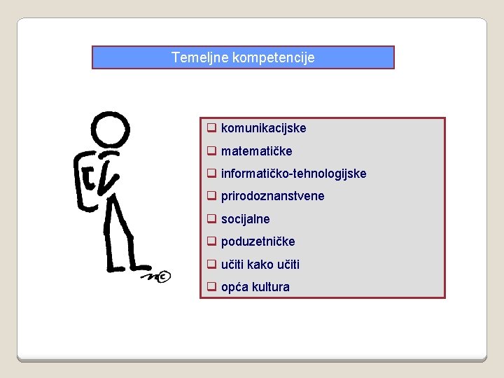 Temeljne kompetencije q komunikacijske q matematičke q informatičko-tehnologijske q prirodoznanstvene q socijalne q poduzetničke