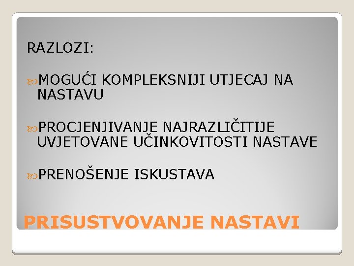 RAZLOZI: MOGUĆI KOMPLEKSNIJI UTJECAJ NA NASTAVU PROCJENJIVANJE NAJRAZLIČITIJE UVJETOVANE UČINKOVITOSTI NASTAVE PRENOŠENJE ISKUSTAVA PRISUSTVOVANJE