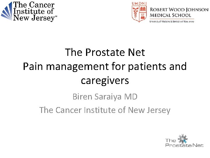 The Prostate Net Pain management for patients and caregivers Biren Saraiya MD The Cancer