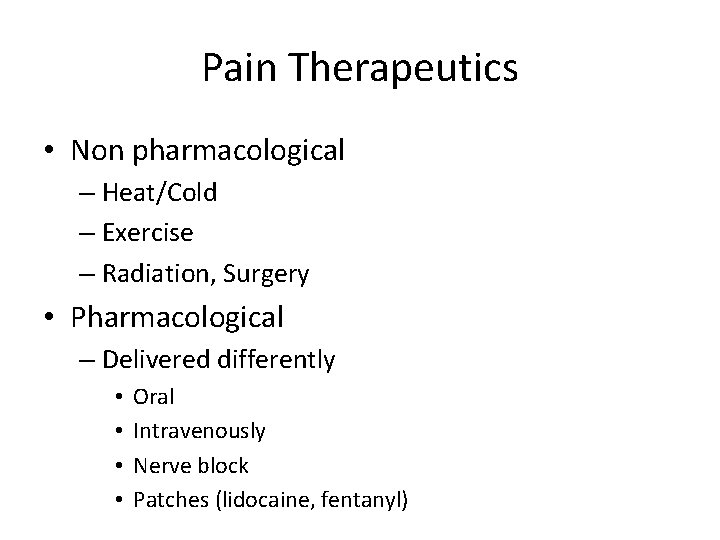 Pain Therapeutics • Non pharmacological – Heat/Cold – Exercise – Radiation, Surgery • Pharmacological