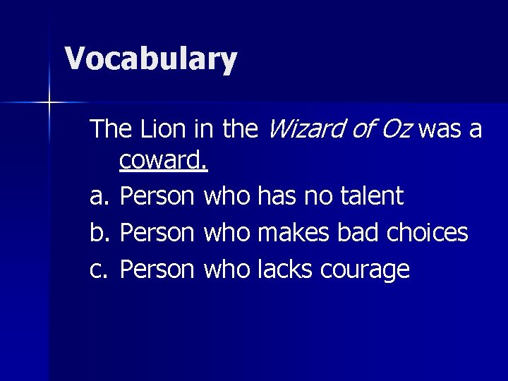 Vocabulary The Lion in the Wizard of Oz was a coward. a. Person who