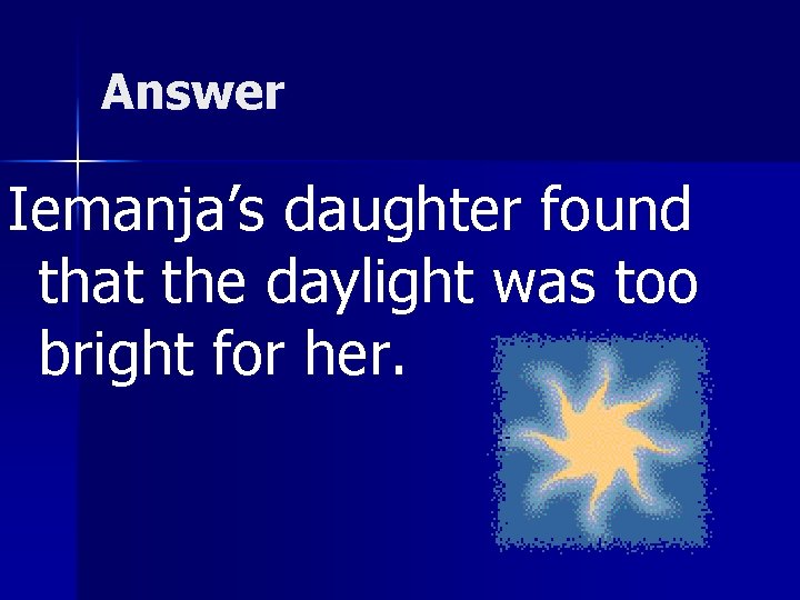 Answer Iemanja’s daughter found that the daylight was too bright for her. 