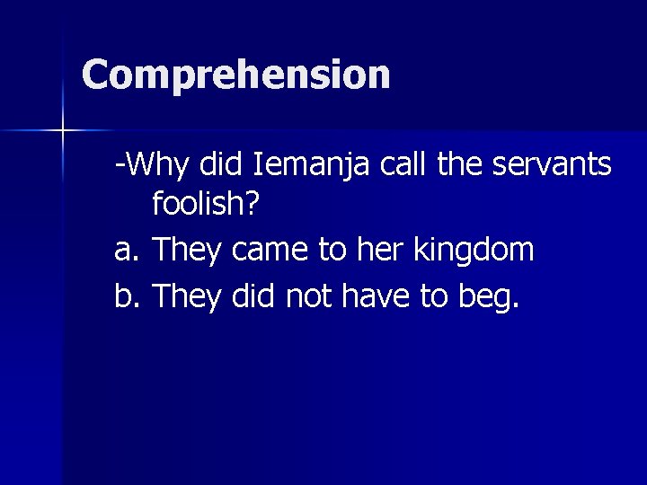 Comprehension -Why did Iemanja call the servants foolish? a. They came to her kingdom