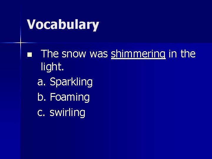 Vocabulary n The snow was shimmering in the light. a. Sparkling b. Foaming c.