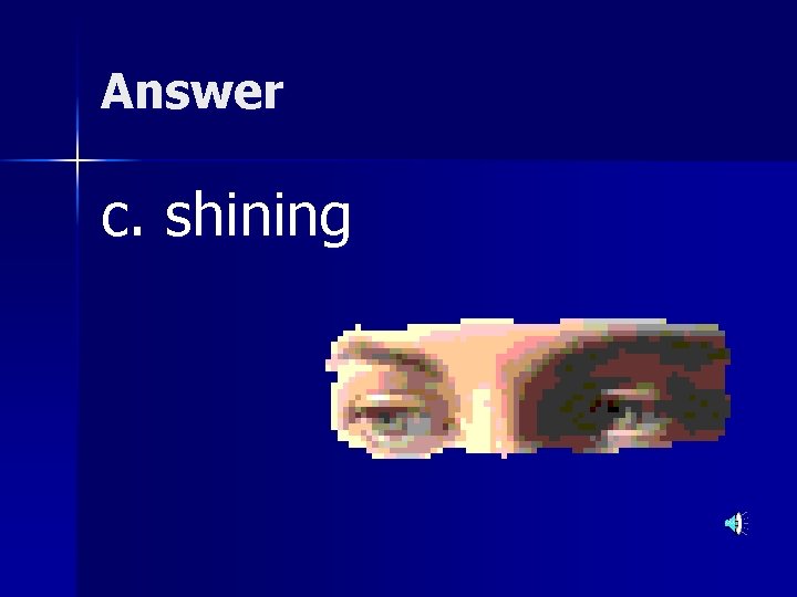 Answer c. shining 