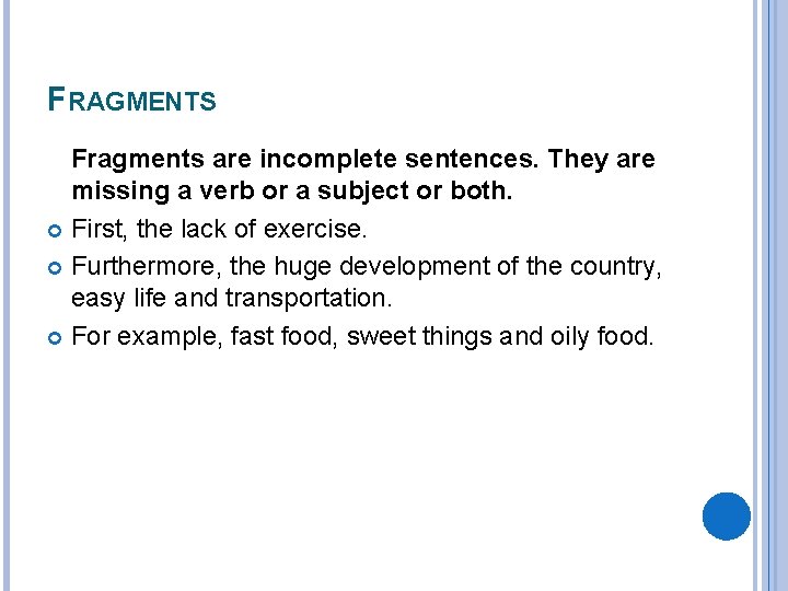 FRAGMENTS Fragments are incomplete sentences. They are missing a verb or a subject or