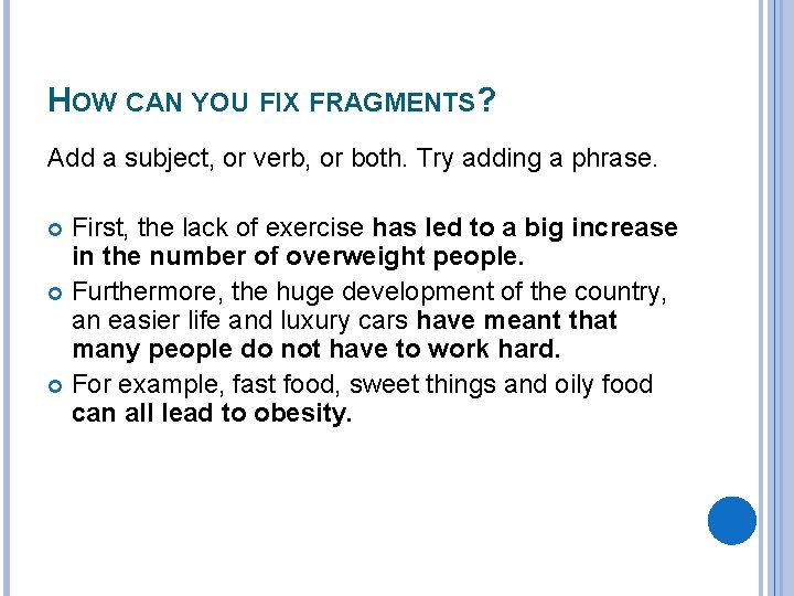 HOW CAN YOU FIX FRAGMENTS? Add a subject, or verb, or both. Try adding