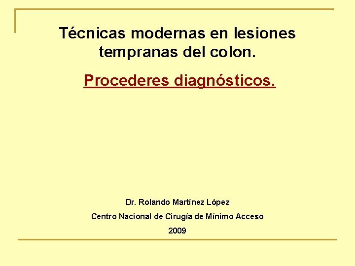 Técnicas modernas en lesiones tempranas del colon. Procederes diagnósticos. Dr. Rolando Martínez López Centro
