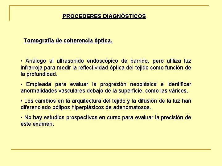 PROCEDERES DIAGNÓSTICOS Tomografía de coherencia óptica. • Análogo al ultrasonido endoscópico de barrido, pero