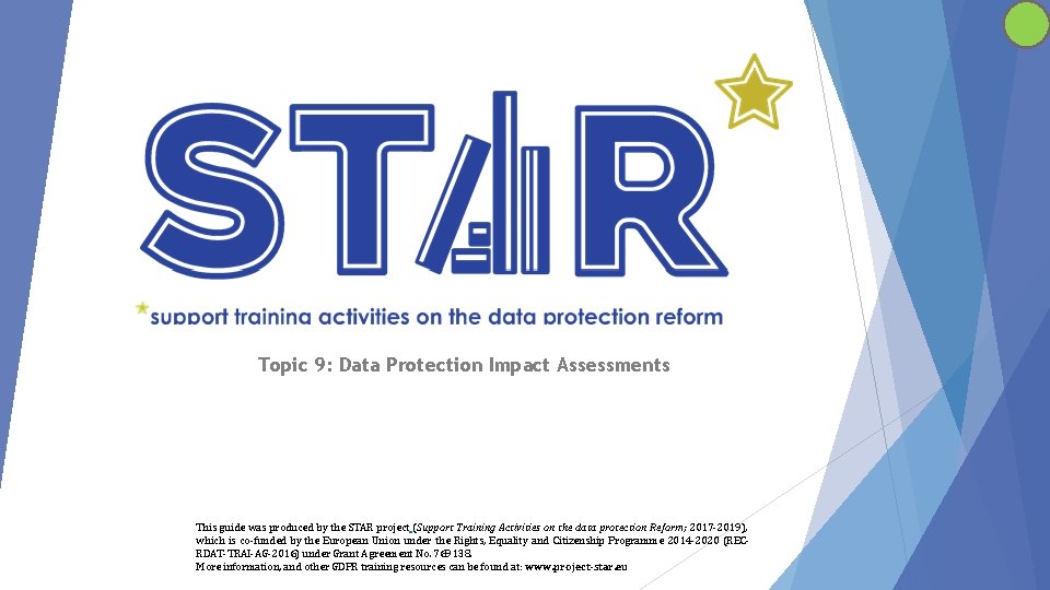 Topic 9: Data Protection Impact Assessments This guide was produced by the STAR project