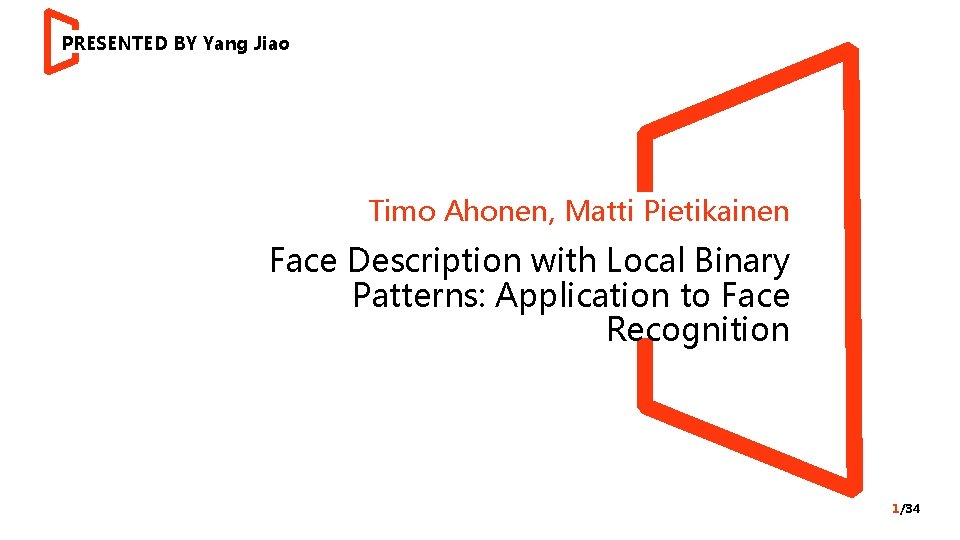 PRESENTED BY Yang Jiao Timo Ahonen, Matti Pietikainen Face Description with Local Binary Patterns: