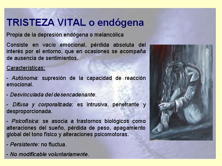 TRISTEZA VITAL o endógena Propia de la depresión endógena o melancólica Consiste en vacío