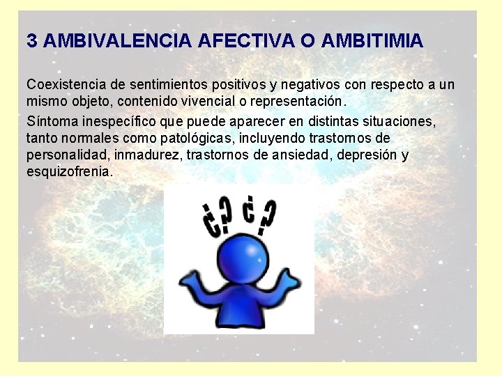 3 AMBIVALENCIA AFECTIVA O AMBITIMIA Coexistencia de sentimientos positivos y negativos con respecto a