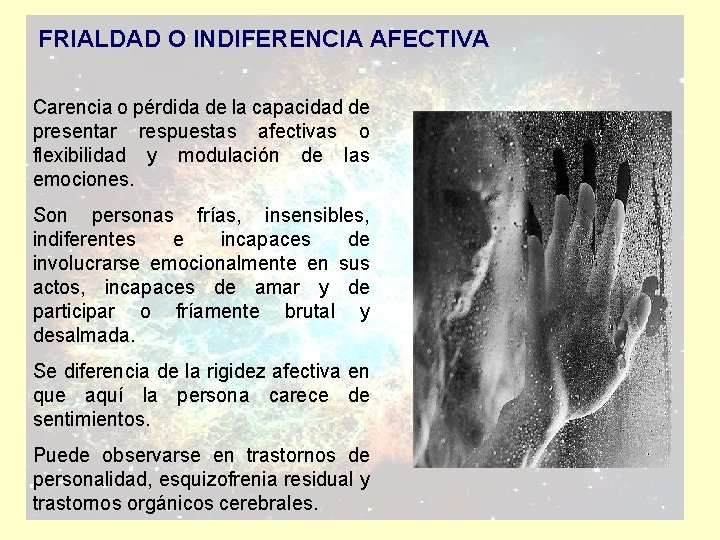 FRIALDAD O INDIFERENCIA AFECTIVA Carencia o pérdida de la capacidad de presentar respuestas afectivas