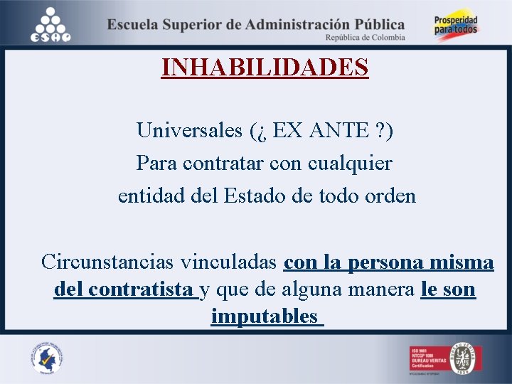 INHABILIDADES Universales (¿ EX ANTE ? ) Para contratar con cualquier entidad del Estado