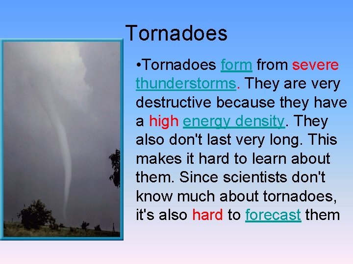 Tornadoes • Tornadoes form from severe thunderstorms. They are very destructive because they have