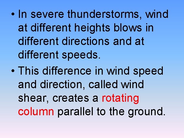  • In severe thunderstorms, wind at different heights blows in different directions and