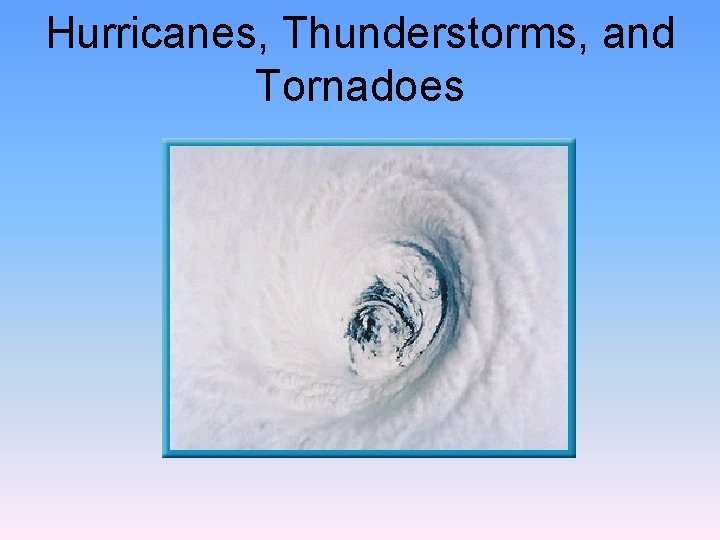 Hurricanes, Thunderstorms, and Tornadoes 