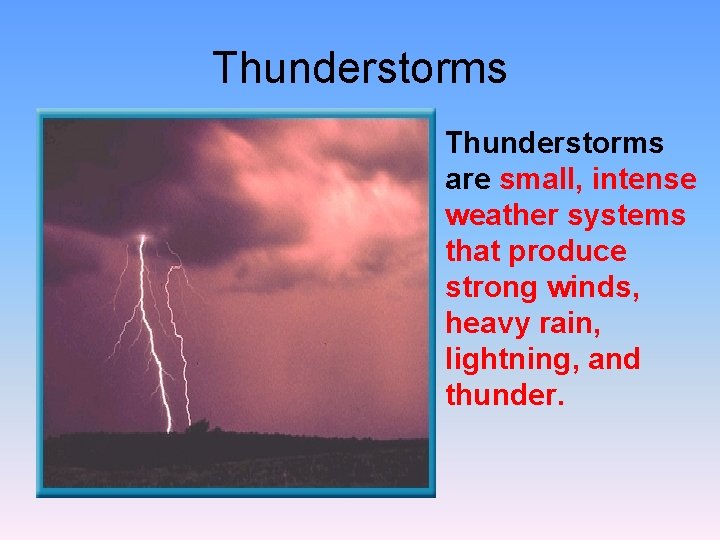 Thunderstorms are small, intense weather systems that produce strong winds, heavy rain, lightning, and