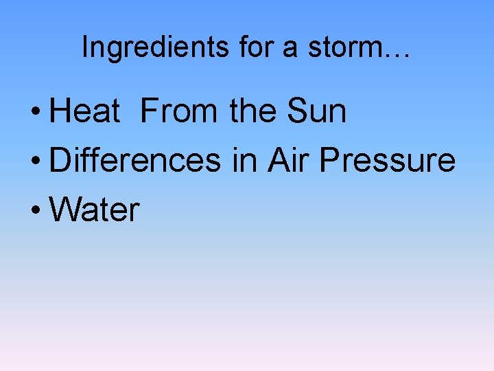 Ingredients for a storm… • Heat From the Sun • Differences in Air Pressure