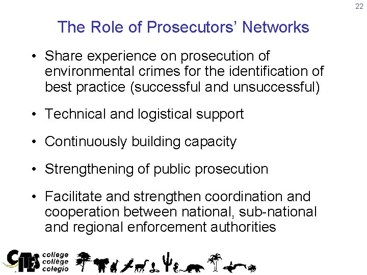 22 The Role of Prosecutors’ Networks • Share experience on prosecution of environmental crimes