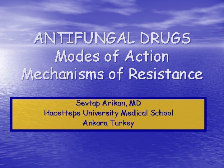 ANTIFUNGAL DRUGS Modes of Action Mechanisms of Resistance Sevtap Arikan, MD Hacettepe University Medical