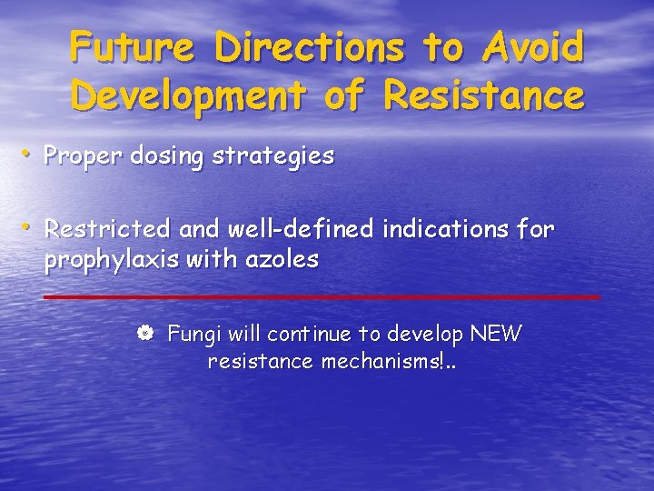 Future Directions to Avoid Development of Resistance • Proper dosing strategies • Restricted and