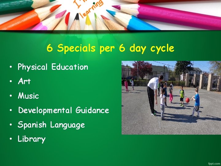 6 Specials per 6 day cycle • Physical Education • Art • Music •