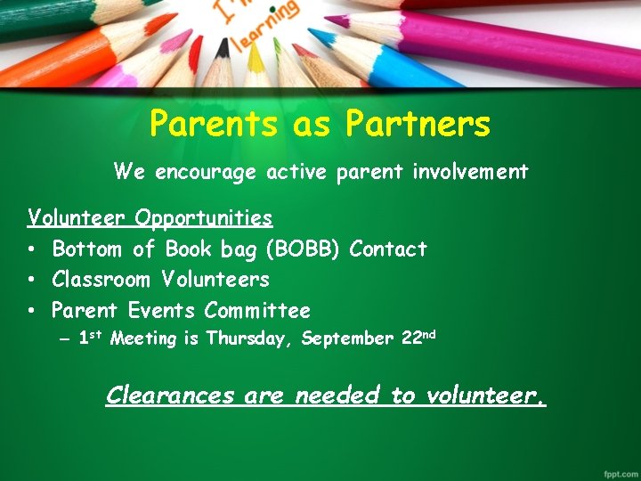 Parents as Partners We encourage active parent involvement Volunteer Opportunities • Bottom of Book