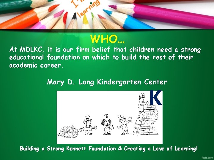 WHO… At MDLKC, it is our firm belief that children need a strong educational