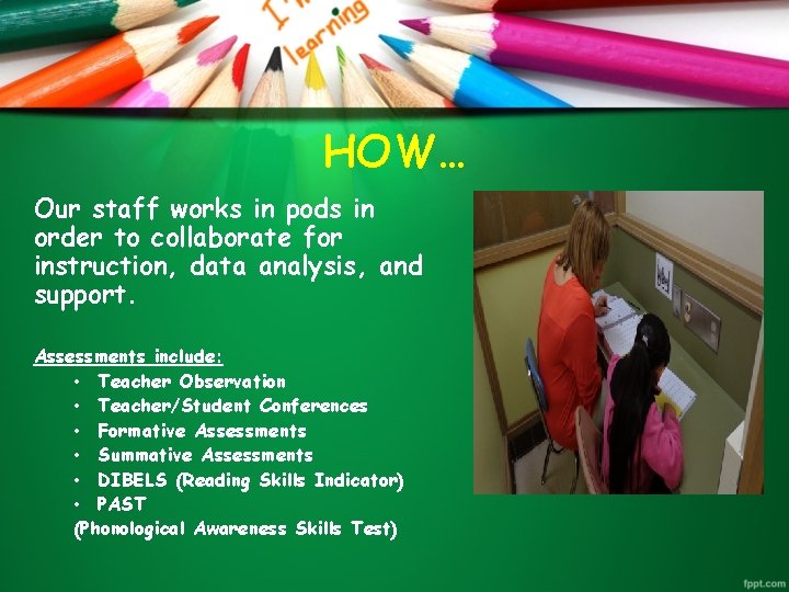 HOW… Our staff works in pods in order to collaborate for instruction, data analysis,