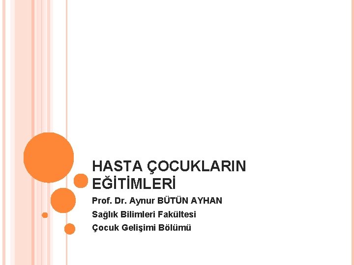 HASTA ÇOCUKLARIN EĞİTİMLERİ Prof. Dr. Aynur BÜTÜN AYHAN Sağlık Bilimleri Fakültesi Çocuk Gelişimi Bölümü