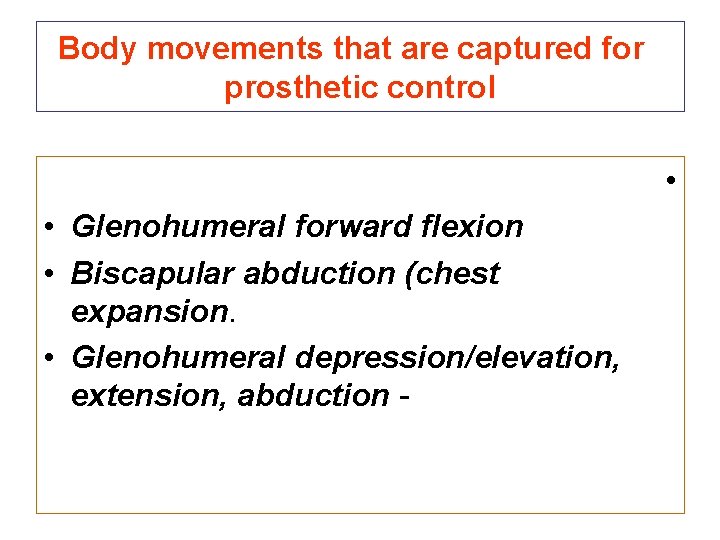 Body movements that are captured for prosthetic control • • Glenohumeral forward flexion •