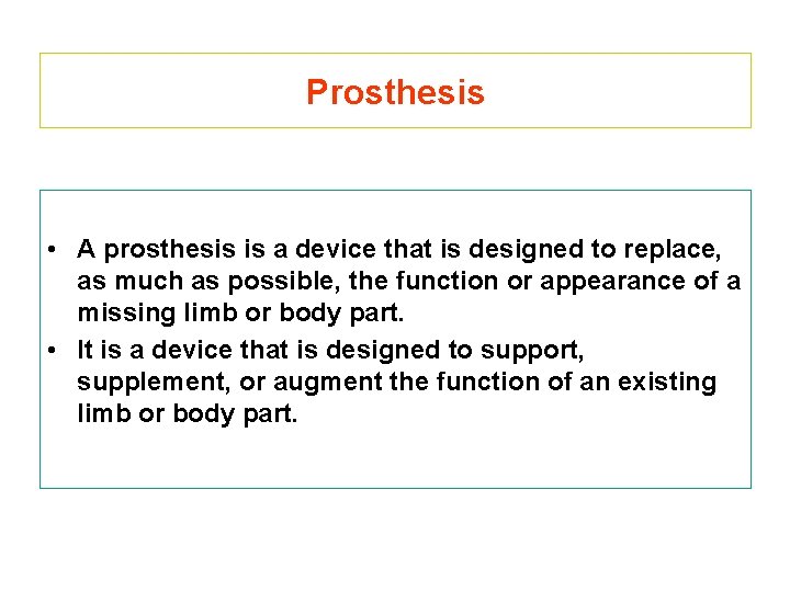 Prosthesis • A prosthesis is a device that is designed to replace, as much