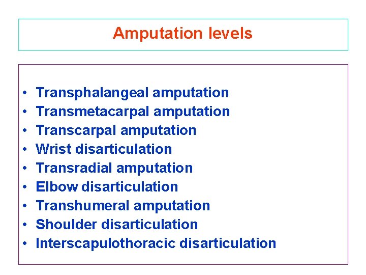 Amputation levels • • • Transphalangeal amputation Transmetacarpal amputation Transcarpal amputation Wrist disarticulation Transradial