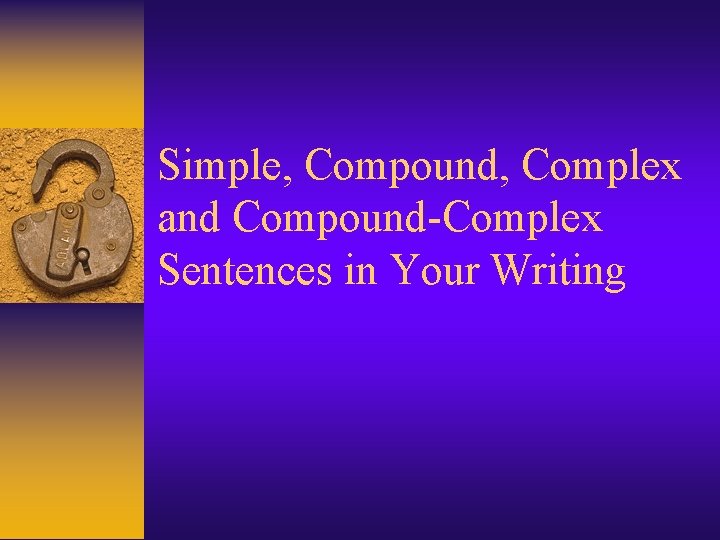 Simple, Compound, Complex and Compound-Complex Sentences in Your Writing 