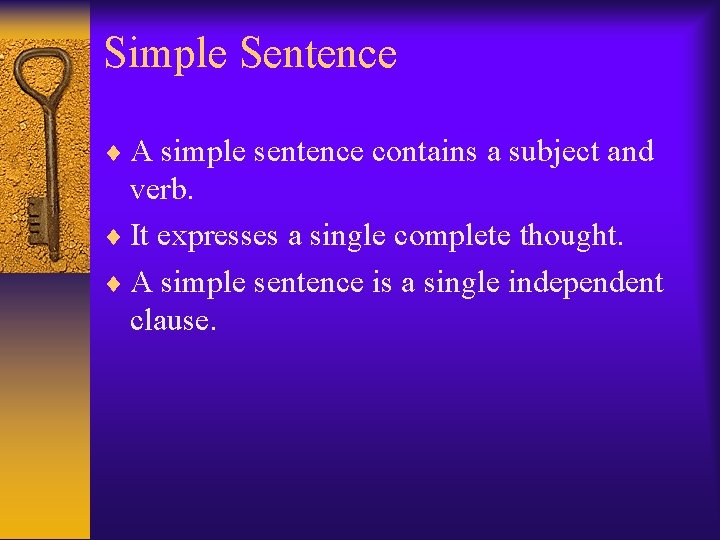 Simple Sentence A simple sentence contains a subject and verb. It expresses a single