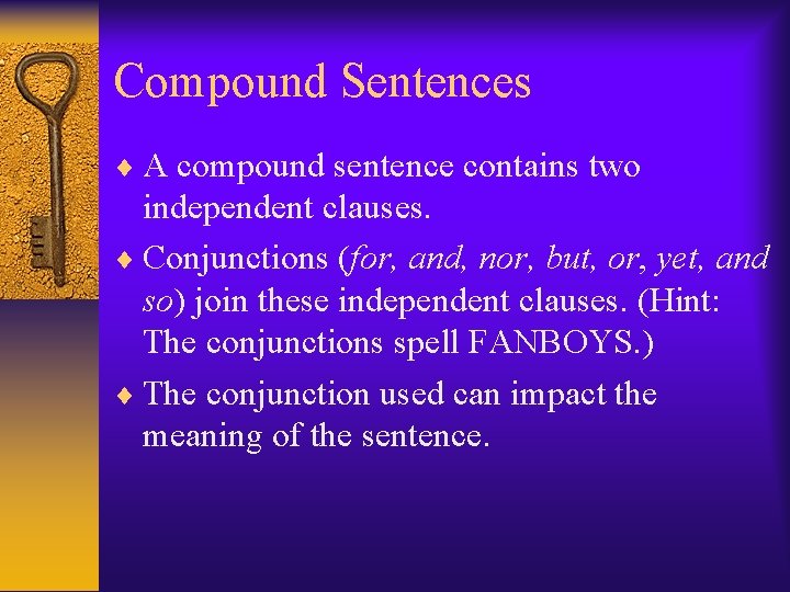 Compound Sentences A compound sentence contains two independent clauses. Conjunctions (for, and, nor, but,