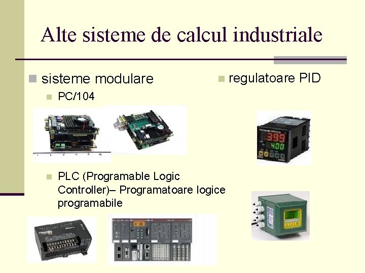 Alte sisteme de calcul industriale n sisteme modulare n n PC/104 n PLC (Programable