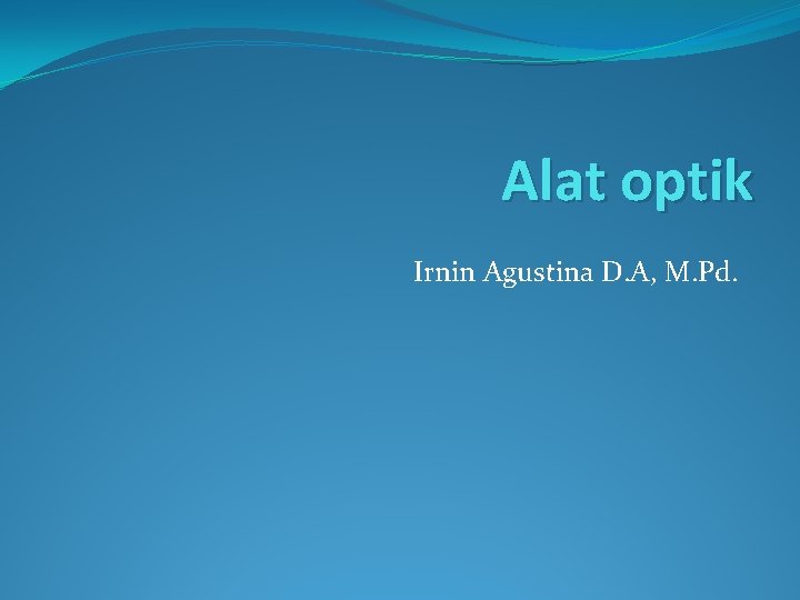 Alat optik Irnin Agustina D. A, M. Pd. 