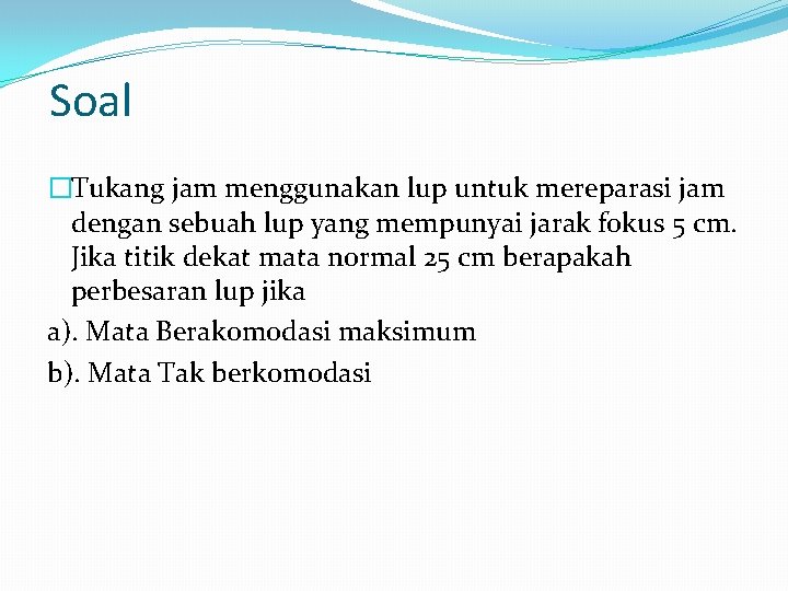 Soal �Tukang jam menggunakan lup untuk mereparasi jam dengan sebuah lup yang mempunyai jarak