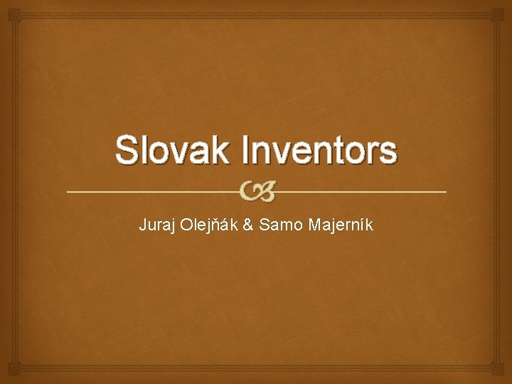 Slovak Inventors Juraj Olejňák & Samo Majerník 