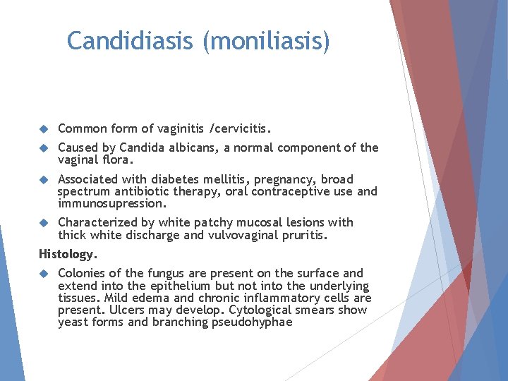 Candidiasis (moniliasis) Common form of vaginitis /cervicitis. Caused by Candida albicans, a normal component