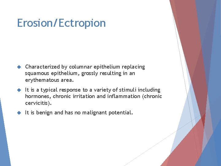 Erosion/Ectropion Characterized by columnar epithelium replacing squamous epithelium, grossly resulting in an erythematous area.