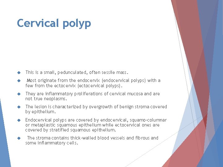 Cervical polyp This is a small, pedunculated, often sessile mass. Most originate from the