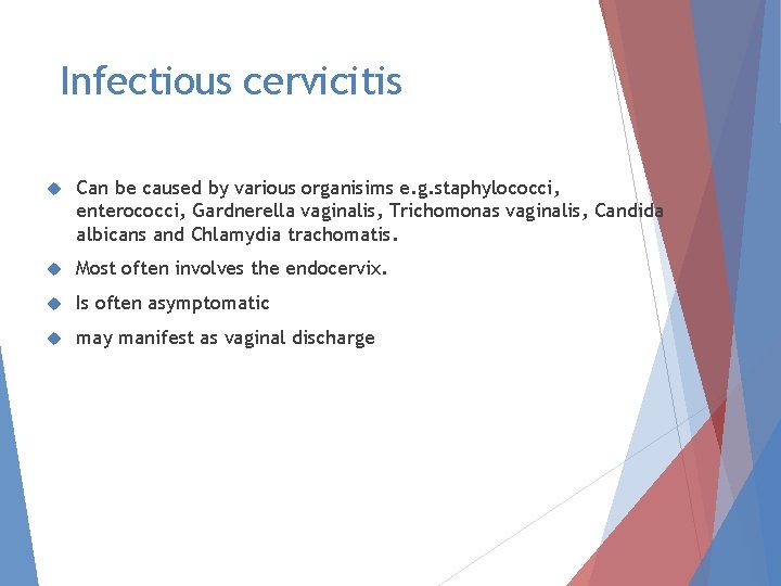 Infectious cervicitis Can be caused by various organisims e. g. staphylococci, enterococci, Gardnerella vaginalis,