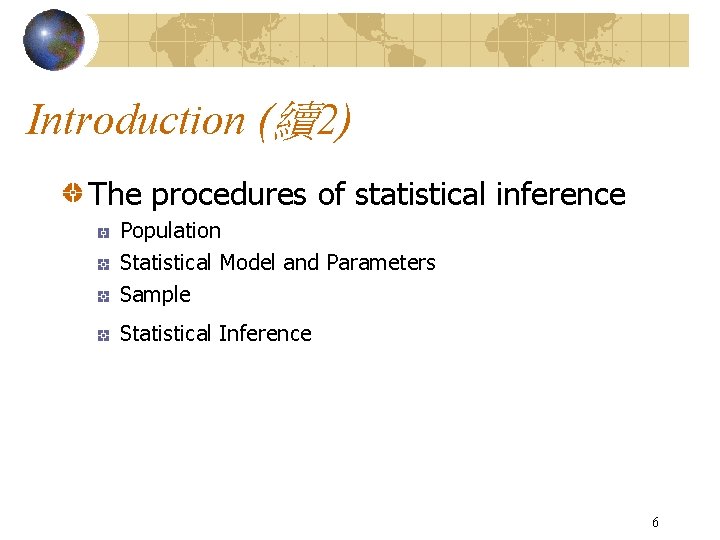 Introduction (續2) The procedures of statistical inference Population Statistical Model and Parameters Sample Statistical