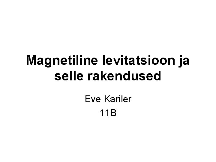 Magnetiline levitatsioon ja selle rakendused Eve Kariler 11 B 